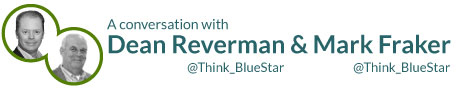 A conversation with Dean Reverman Mark Fraker BlueStar Systems integrator